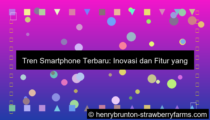 visual tren smartphone terbaru